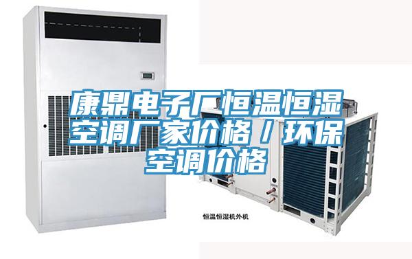 康鼎電子廠恒溫恒濕空調(diào)廠家價格／環(huán)?？照{(diào)價格