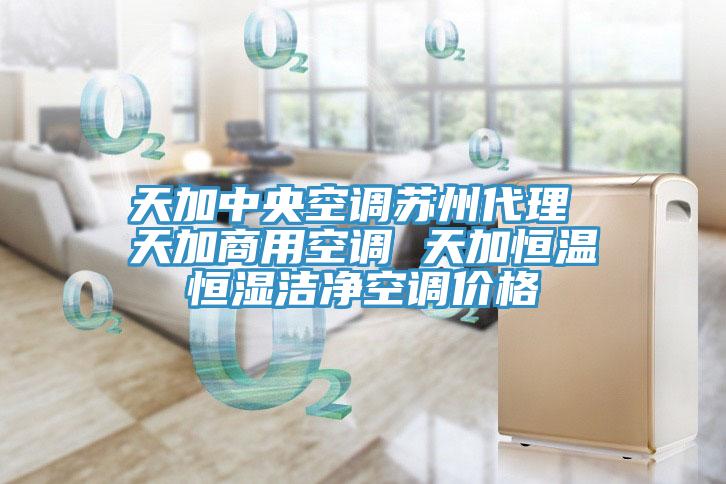 天加中央空調(diào)蘇州代理 天加商用空調(diào) 天加恒溫恒濕潔凈空調(diào)價(jià)格