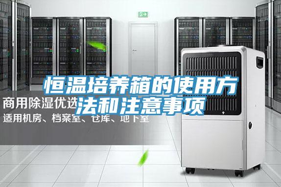 恒溫培養(yǎng)箱的使用方法和注意事項(xiàng)