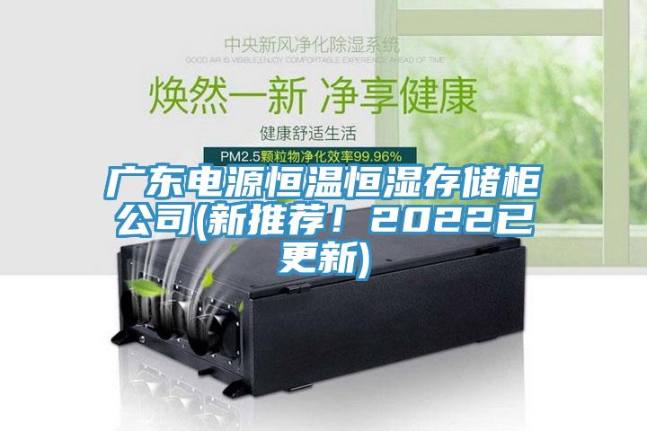 廣東電源恒溫恒濕存儲柜公司(新推薦！2022已更新)