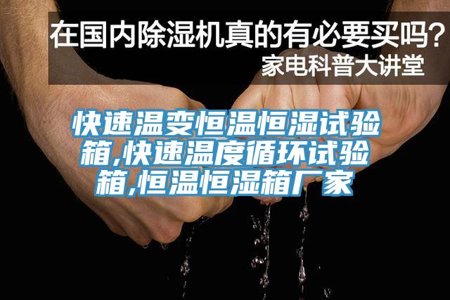 快速溫變恒溫恒濕試驗(yàn)箱,快速溫度循環(huán)試驗(yàn)箱,恒溫恒濕箱廠家