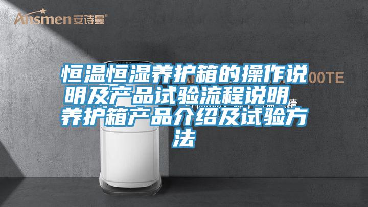 恒溫恒濕養(yǎng)護(hù)箱的操作說明及產(chǎn)品試驗流程說明 養(yǎng)護(hù)箱產(chǎn)品介紹及試驗方法