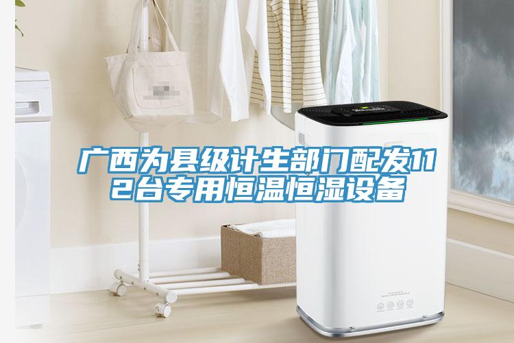 廣西為縣級計生部門配發(fā)112臺專用恒溫恒濕設(shè)備