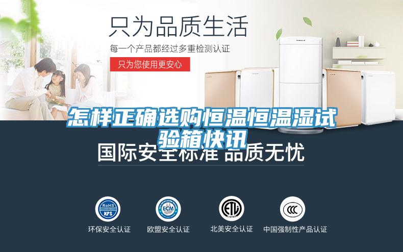 怎樣正確選購(gòu)恒溫恒溫濕試驗(yàn)箱快訊
