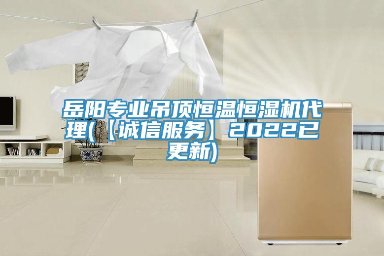 岳陽(yáng)專(zhuān)業(yè)吊頂恒溫恒濕機(jī)代理(【誠(chéng)信服務(wù)】2022已更新)