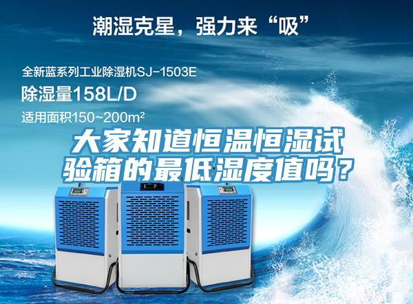 大家知道恒溫恒濕試驗(yàn)箱的最低濕度值嗎？