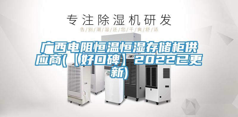 廣西電阻恒溫恒濕存儲柜供應(yīng)商(【好口碑】2022已更新)