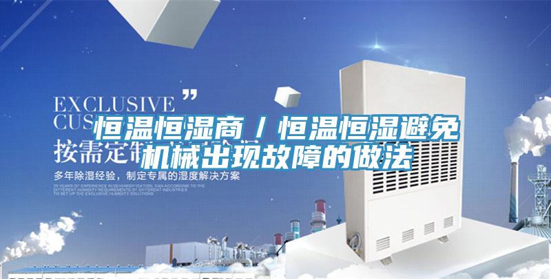 恒溫恒濕商／恒溫恒濕避免機械出現(xiàn)故障的做法