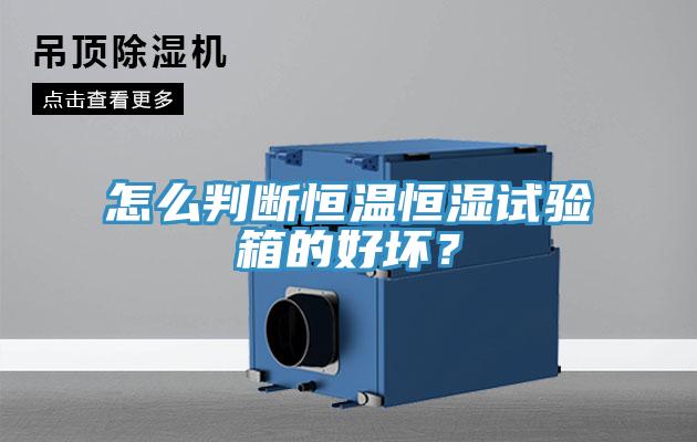 怎么判斷恒溫恒濕試驗(yàn)箱的好壞？