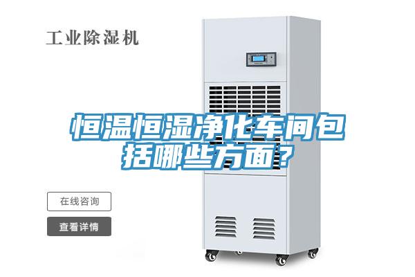 恒溫恒濕凈化車間包括哪些方面？