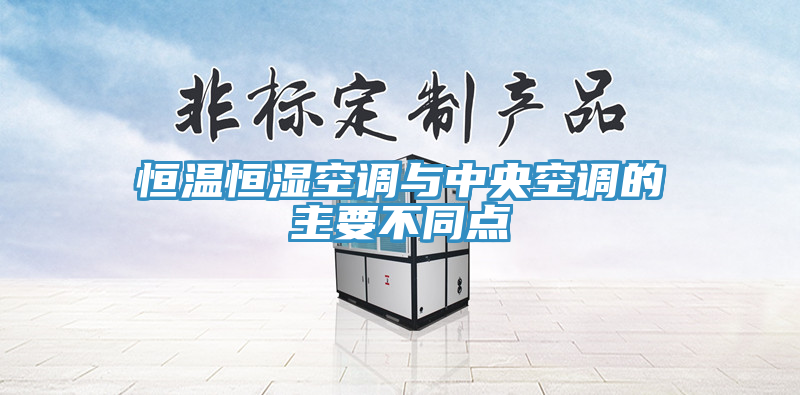 恒溫恒濕空調(diào)與中央空調(diào)的主要不同點
