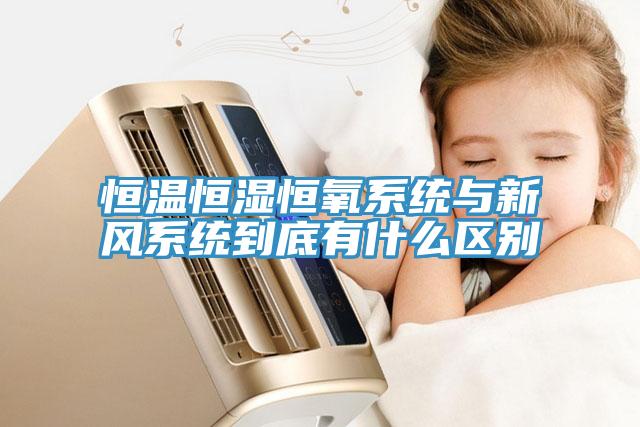 恒溫恒濕恒氧系統(tǒng)與新風(fēng)系統(tǒng)到底有什么區(qū)別