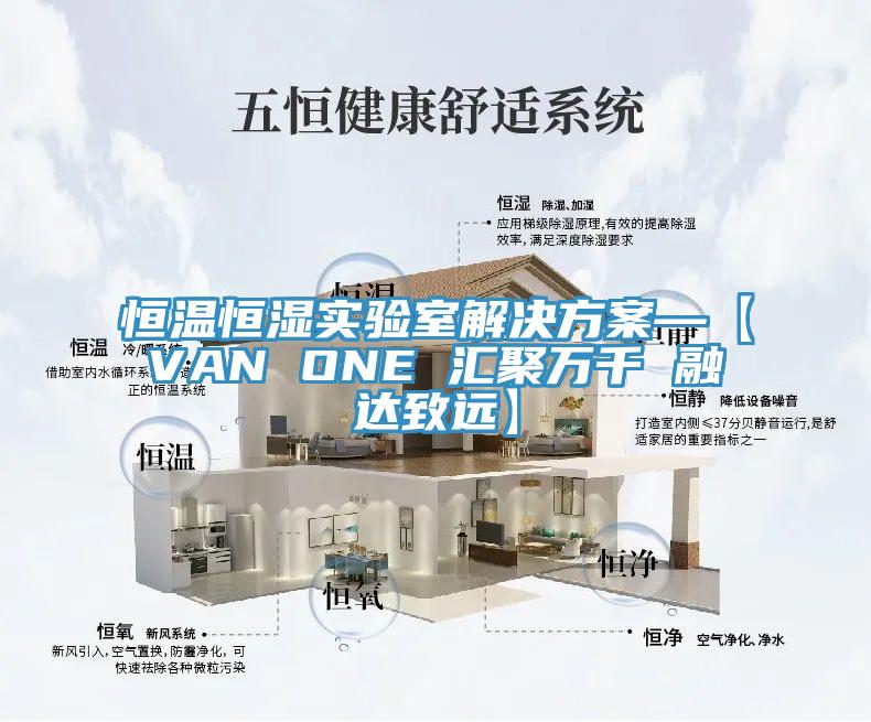 恒溫恒濕實(shí)驗(yàn)室解決方案—【VAN ONE 匯聚萬(wàn)千 融達(dá)致遠(yuǎn)】