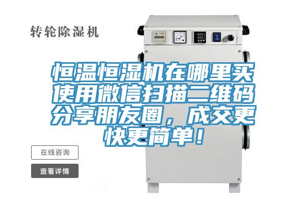 恒溫恒濕機(jī)在哪里買(mǎi)使用微信掃描二維碼分享朋友圈，成交更快更簡(jiǎn)單！
