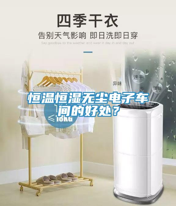 恒溫恒濕無塵電子車間的好處？