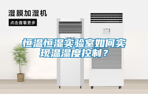 恒溫恒濕實(shí)驗(yàn)室如何實(shí)現(xiàn)溫濕度控制？
