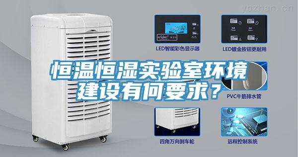 恒溫恒濕實(shí)驗(yàn)室環(huán)境建設(shè)有何要求？