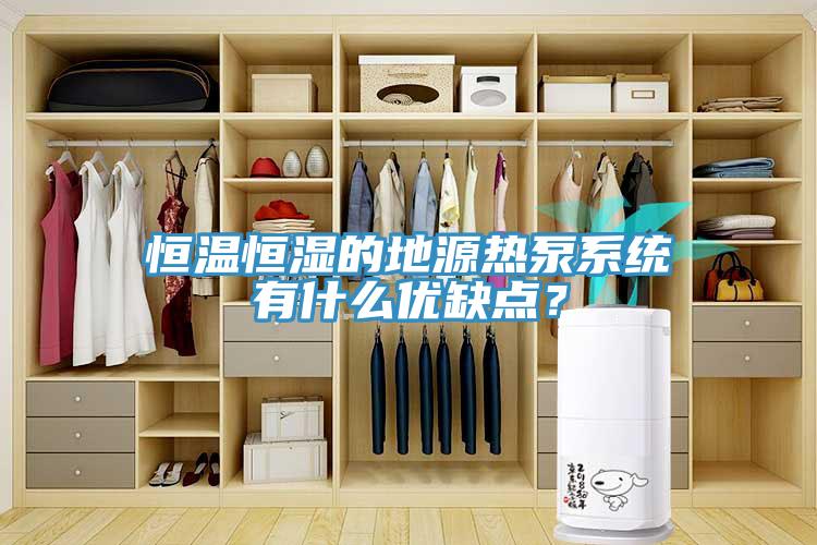 恒溫恒濕的地源熱泵系統(tǒng)有什么優(yōu)缺點(diǎn)？