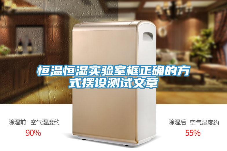 恒溫恒濕實(shí)驗(yàn)室框正確的方式擺設(shè)測(cè)試文章
