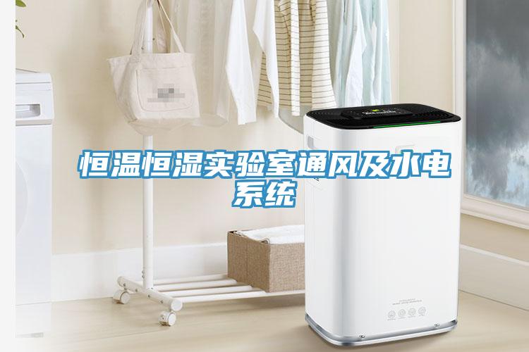 恒溫恒濕實(shí)驗(yàn)室通風(fēng)及水電系統(tǒng)