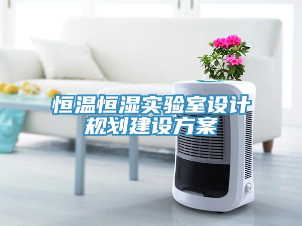 恒溫恒濕實(shí)驗(yàn)室設(shè)計(jì)規(guī)劃建設(shè)方案