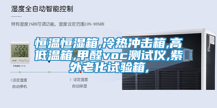 恒溫恒濕箱,冷熱沖擊箱,高低溫箱,甲醛voc測試儀,紫外老化試驗箱,