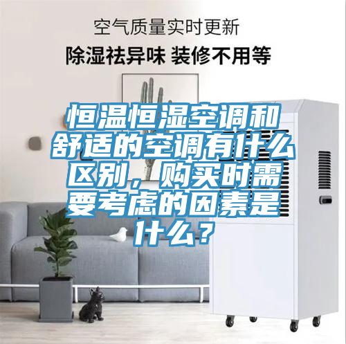 恒溫恒濕空調(diào)和舒適的空調(diào)有什么區(qū)別，購(gòu)買時(shí)需要考慮的因素是什么？
