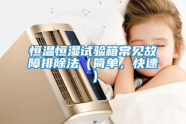 恒溫恒濕試驗(yàn)箱常見故障排除法（簡單，快速）