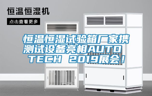 恒溫恒濕試驗(yàn)箱廠家攜測(cè)試設(shè)備亮相AUTO TECH 2019展會(huì)！