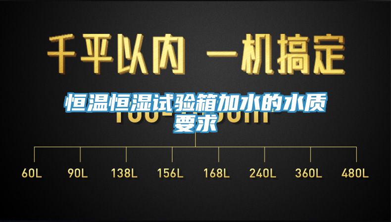 恒溫恒濕試驗(yàn)箱加水的水質(zhì)要求