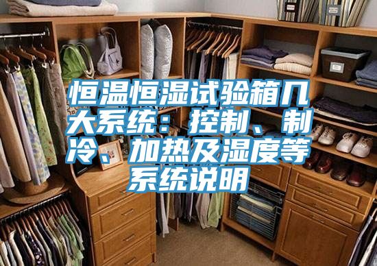 恒溫恒濕試驗(yàn)箱幾大系統(tǒng)：控制、制冷、加熱及濕度等系統(tǒng)說(shuō)明