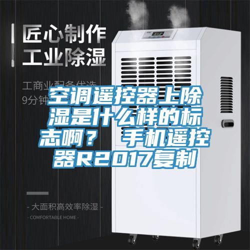 空調(diào)遙控器上除濕是什么樣的標(biāo)志??？ 手機(jī)遙控器R2017復(fù)制