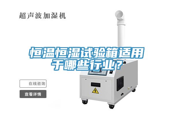 恒溫恒濕試驗(yàn)箱適用于哪些行業(yè)？