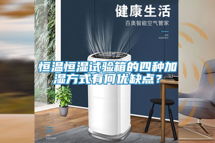 恒溫恒濕試驗箱的四種加濕方式有何優(yōu)缺點？