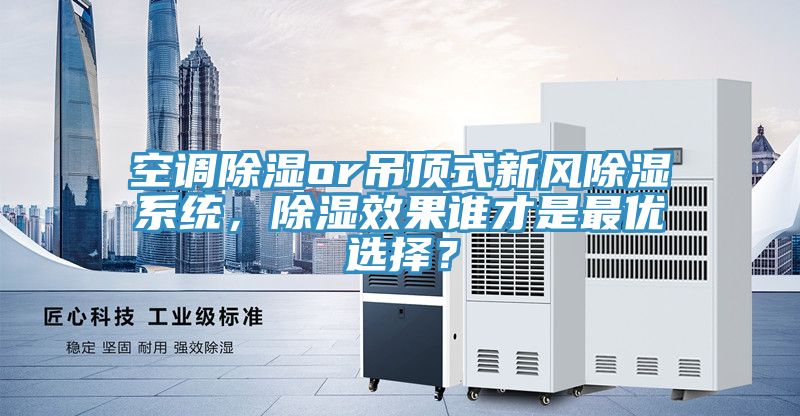 空調除濕or吊頂式新風除濕系統(tǒng)，除濕效果誰才是最優(yōu)選擇？