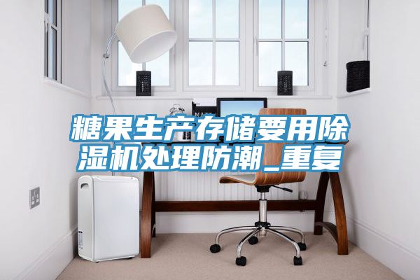 糖果生產(chǎn)存儲要用除濕機(jī)處理防潮_重復(fù)
