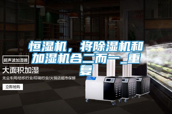 恒濕機，將除濕機和加濕機合二而一_重復