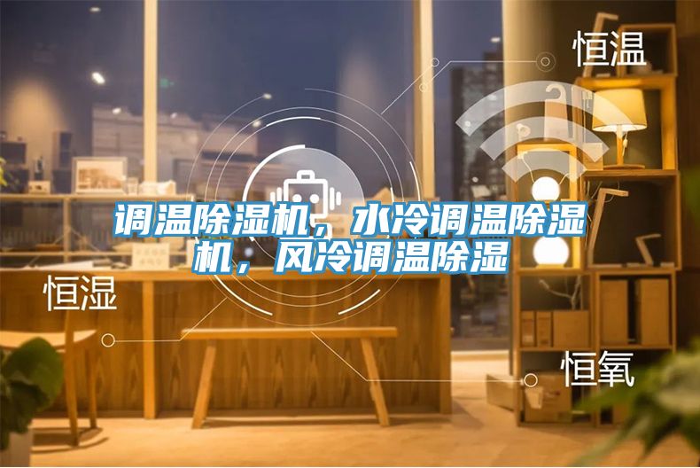調(diào)溫除濕機(jī)，水冷調(diào)溫除濕機(jī)，風(fēng)冷調(diào)溫除濕