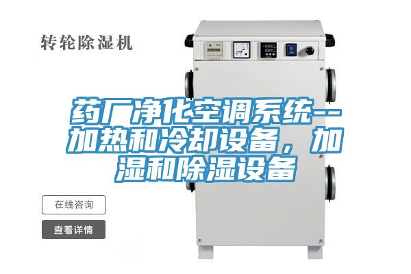 藥廠凈化空調(diào)系統(tǒng)--加熱和冷卻設(shè)備，加濕和除濕設(shè)備