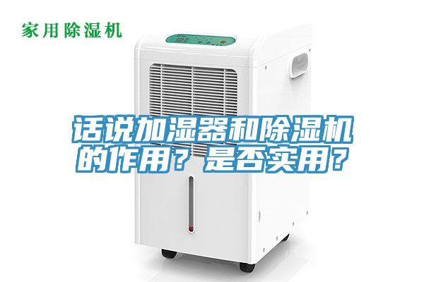 話說(shuō)加濕器和除濕機(jī)的作用？是否實(shí)用？