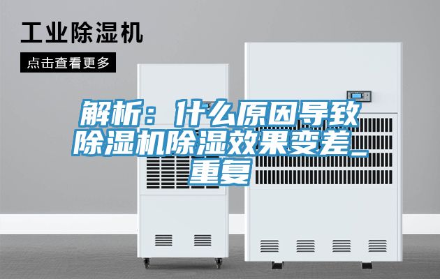 解析：什么原因?qū)е鲁凉駲C除濕效果變差_重復(fù)