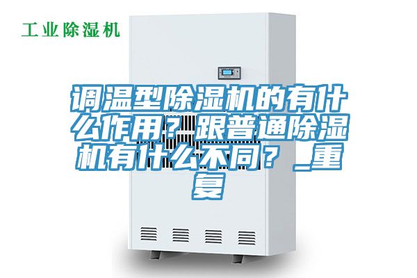 調(diào)溫型除濕機的有什么作用？跟普通除濕機有什么不同？_重復(fù)