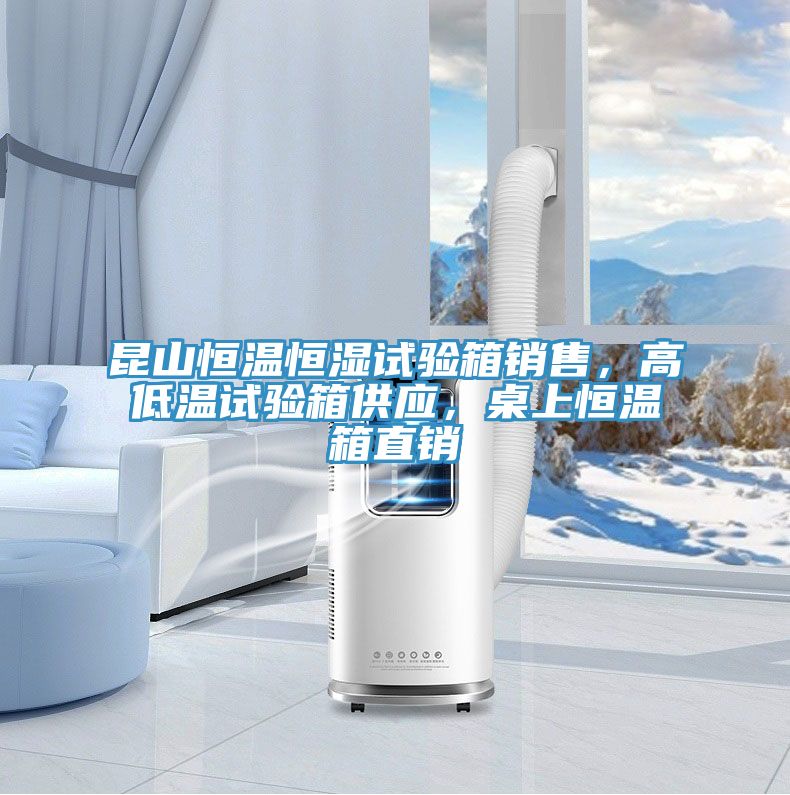 昆山恒溫恒濕試驗(yàn)箱銷售，高低溫試驗(yàn)箱供應(yīng)，桌上恒溫箱直銷