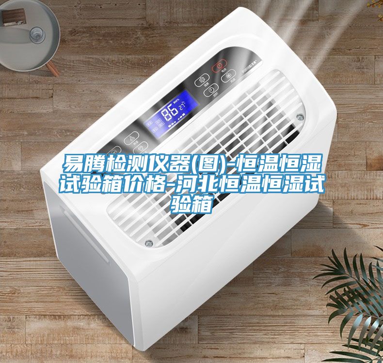 易騰檢測儀器(圖)-恒溫恒濕試驗(yàn)箱價格-河北恒溫恒濕試驗(yàn)箱