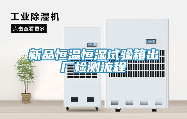 新品恒溫恒濕試驗(yàn)箱出廠檢測流程