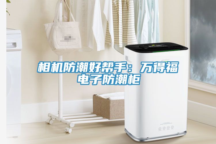 相機(jī)防潮好幫手：萬(wàn)得福電子防潮柜