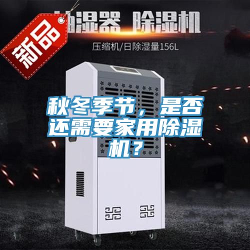 秋冬季節(jié)，是否還需要家用除濕機(jī)？