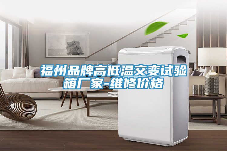 福州品牌高低溫交變?cè)囼?yàn)箱廠家-維修價(jià)格