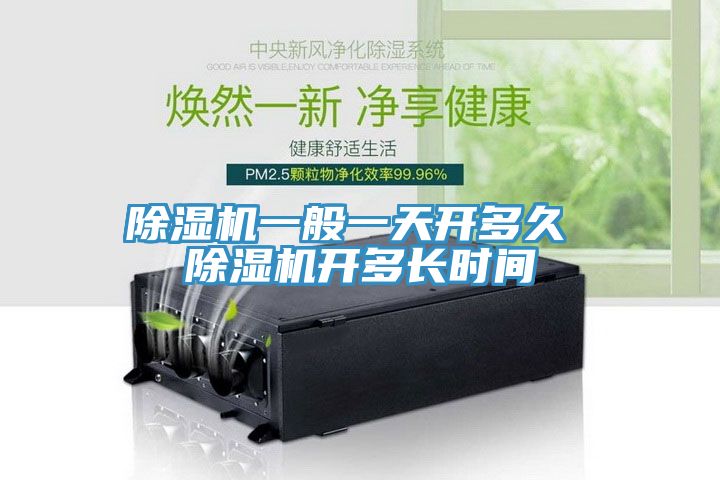 除濕機(jī)一般一天開多久 除濕機(jī)開多長時(shí)間
