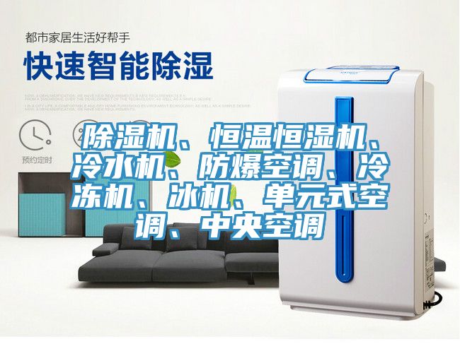 除濕機(jī)、恒溫恒濕機(jī)、冷水機(jī)、防爆空調(diào)、冷凍機(jī)、冰機(jī)、單元式空調(diào)、中央空調(diào)